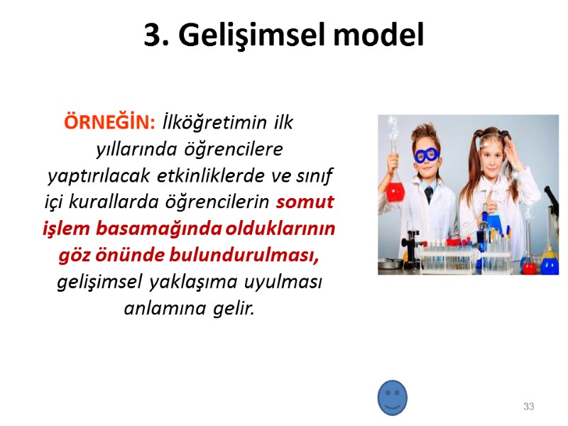 3. Gelişimsel model ÖRNEĞİN: İlköğretimin ilk yıllarında öğrencilere yaptırılacak etkinliklerde ve sınıf içi kurallarda